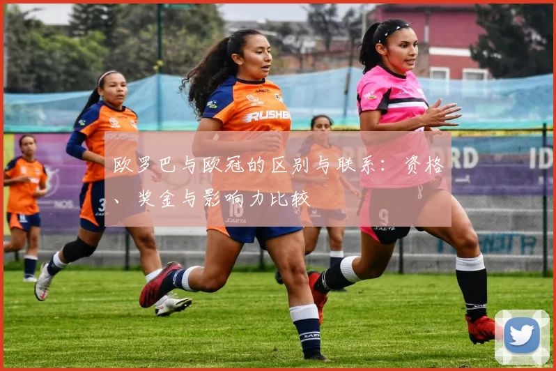 欧罗巴与欧冠的区别与联系：资格、奖金与影响力比较