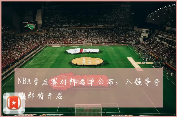 NBA季后赛对阵名单公布,八强争夺战即将开启