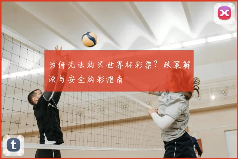 为何无法购买世界杯彩票?政策解读与安全购彩指南