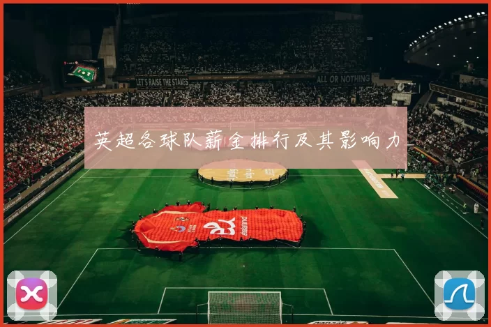英超各球队薪金排行及其影响力