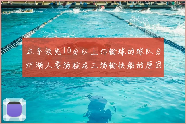 本季领先10分以上却输球的球队分析湖人零场猛龙三场输快船的原因