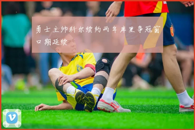 勇士主帅科尔续约两年库里争冠窗口期延续