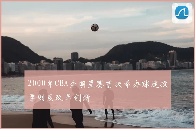 2000年CBA全明星赛首次举办球迷投票制度改革创新