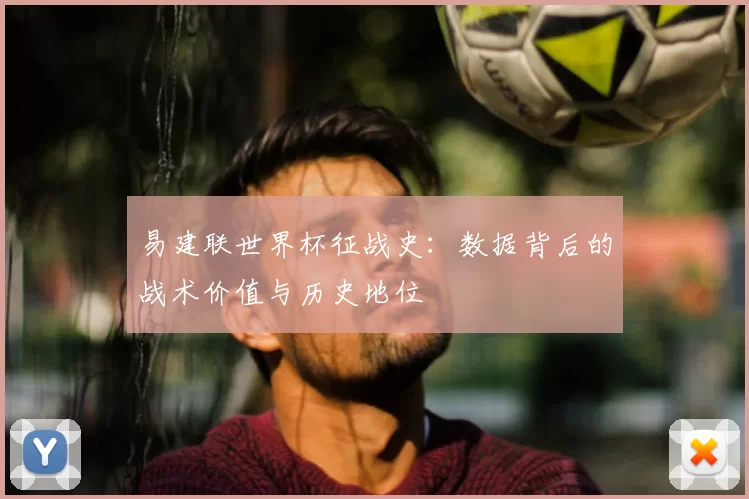 易建联世界杯征战史:数据背后的战术价值与历史地位