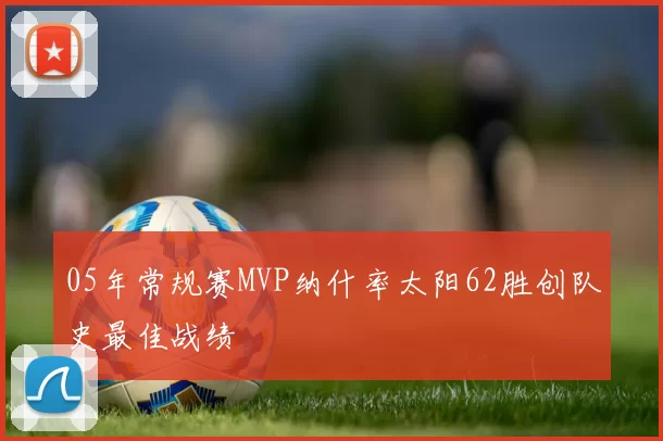 05年常规赛MVP纳什率太阳62胜创队史最佳战绩