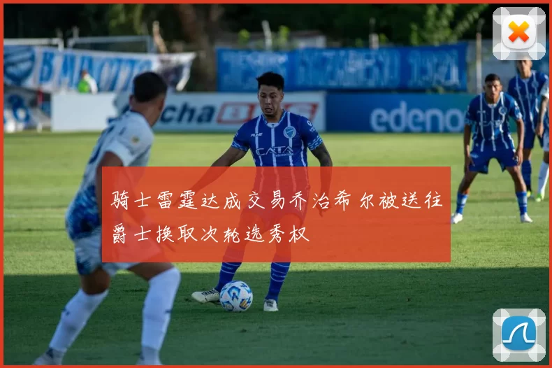 骑士雷霆达成交易乔治希尔被送往爵士换取次轮选秀权