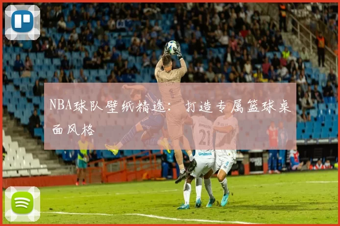NBA球队壁纸精选：打造专属篮球桌面风格