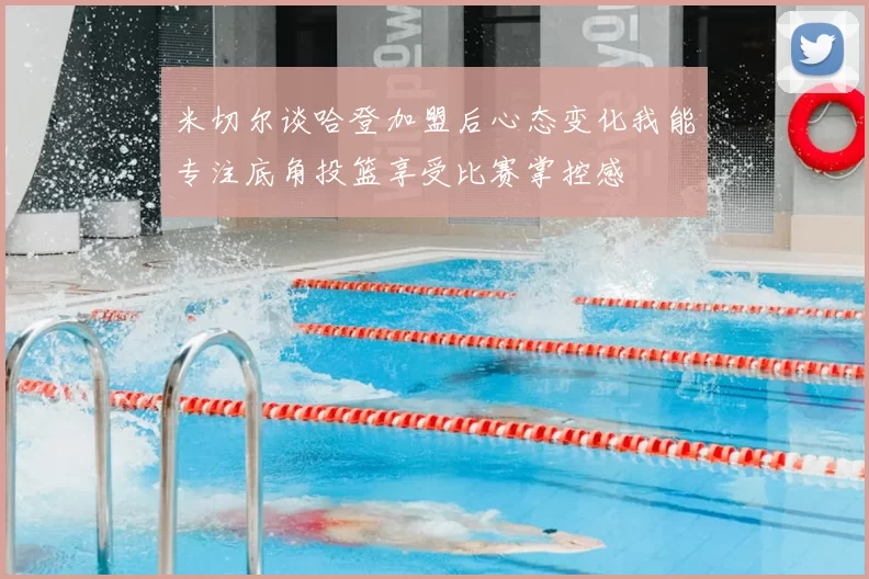 米切尔谈哈登加盟后心态变化我能专注底角投篮享受比赛掌控感