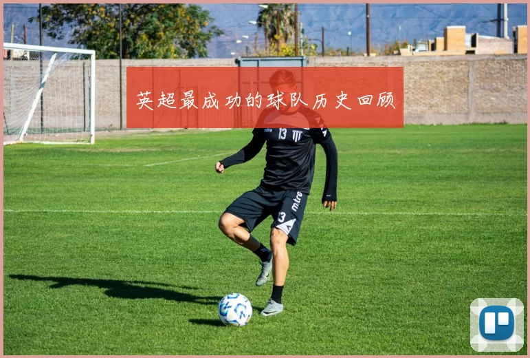 英超最成功的球队历史回顾