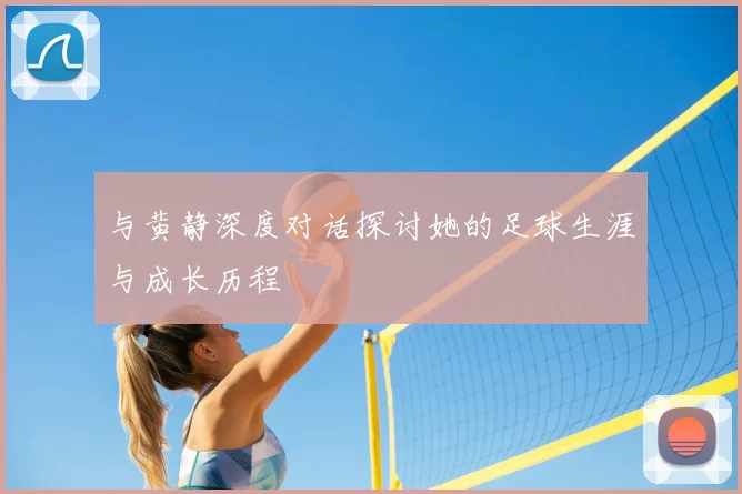 与黄静深度对话探讨她的足球生涯与成长历程