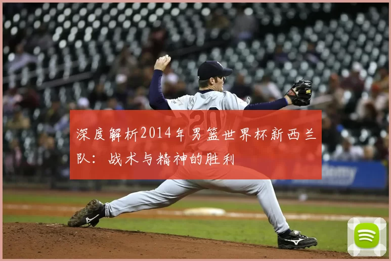 深度解析2014年男篮世界杯新西兰队：战术与精神的胜利