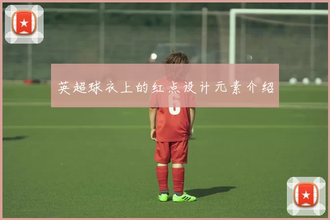 英超球衣上的红点设计元素介绍