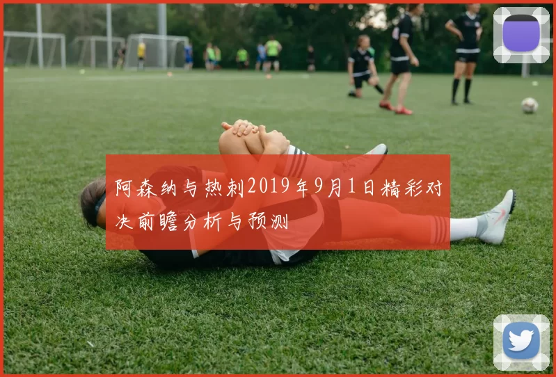 阿森纳与热刺2019年9月1日精彩对决前瞻分析与预测