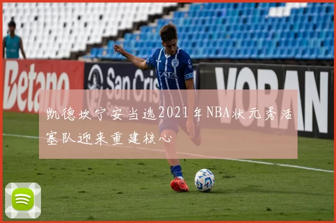 凯德坎宁安当选2021年NBA状元秀活塞队迎来重建核心