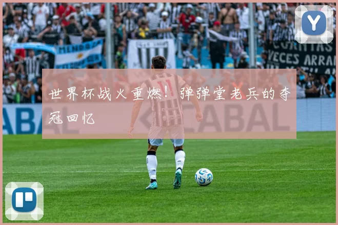 世界杯战火重燃！弹弹堂老兵的夺冠回忆